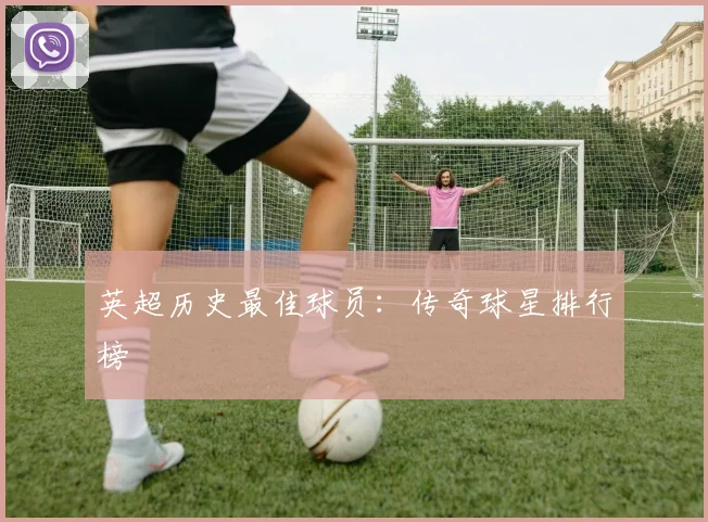 英超历史最佳球员:传奇球星排行榜