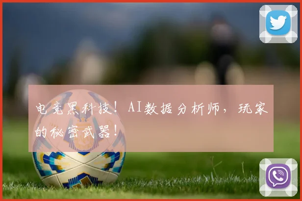 电竞黑科技!AI数据分析师,玩家的秘密武器!
