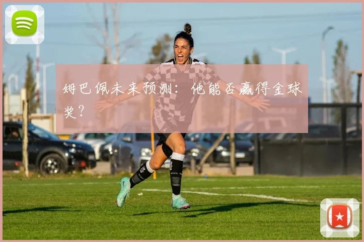 姆巴佩未来预测：他能否赢得金球奖？
