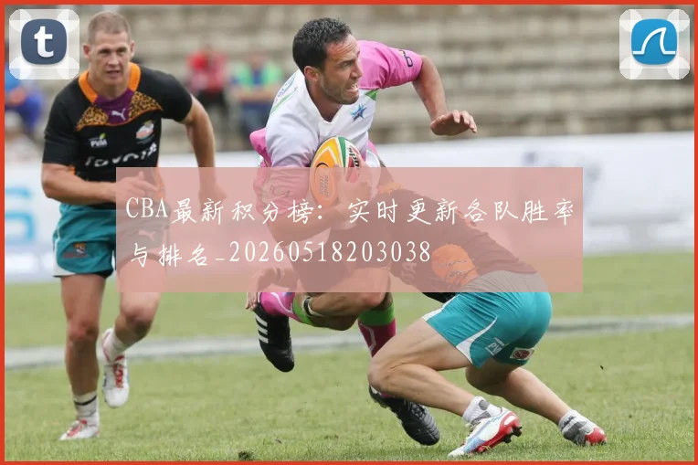 CBA最新积分榜:实时更新各队胜率与排名_20260518203038