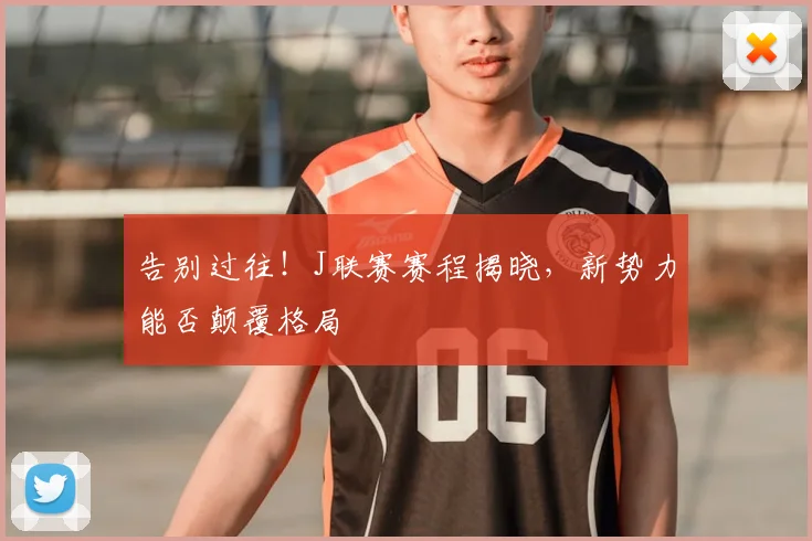 告别过往!J联赛赛程揭晓,新势力能否颠覆格局